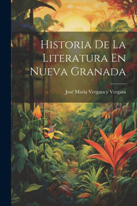 Historia De La Literatura En Nueva Granada (Spanish Edition)