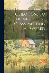 Objections To The Methodist Class-Meeting Answered Objections To The Methodist Class-Meeting Answered