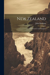 New Zealand: Its Resources And Prospects New Zealand: Its Resources And Prospects