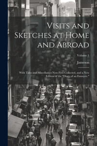 Visits And Sketches At Home And Abroad: With Tales And Miscellanies Now First Collected, And A New Edition Of The "Diary Of An Ennuyee."; Volume 1 (German Edition) Visits And Sketches At Home And Abroad: With Tales And Miscellanies Now First Collected, And A New Edition Of The "Diary Of An Ennuyee."; Volume 1 (German Edition)