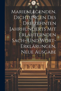 Marienlegenden. Dichtungen Des Dreizehnten Jahrhunderts Mit Erläuternden Sach- Und Wort-Erklärungen, Neue Ausgabe (German Edition) Marienlegenden. Dichtungen Des Dreizehnten Jahrhunderts Mit Erläuternden Sach- Und Wort-Erklärungen, Neue Ausgabe (German Edition)