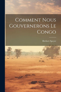 Comment Nous Gouvernerons Le Congo (French Edition) Comment Nous Gouvernerons Le Congo (French Edition)