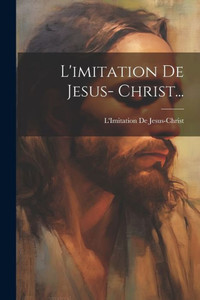 L'Imitation De Jesus- Christ... (French Edition)