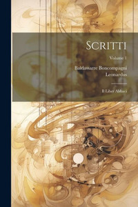 Scritti: Il Liber Abbaci; Volume 1 (Latin Edition) Scritti: Il Liber Abbaci; Volume 1 (Latin Edition)