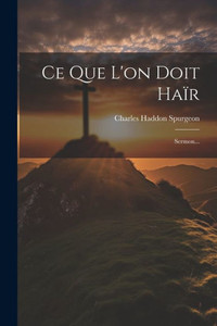 Ce Que L'On Doit Haïr: Sermon... (French Edition) Ce Que L'On Doit Haïr: Sermon... (French Edition)