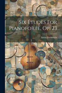 Six Etudes For Pianoforte, Op. 23 Six Etudes For Pianoforte, Op. 23