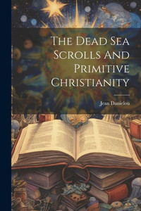 The Dead Sea Scrolls And Primitive Christianity The Dead Sea Scrolls And Primitive Christianity