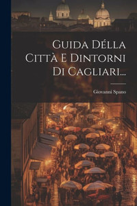 Guida DElla Citta E Dintorni Di Cagliari... (Italian Edition)