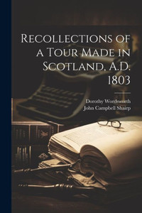Recollections Of A Tour Made In Scotland, A.D. 1803 Recollections Of A Tour Made In Scotland, A.D. 1803