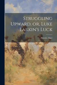 Struggling Upward, Or, Luke Larkin's Luck