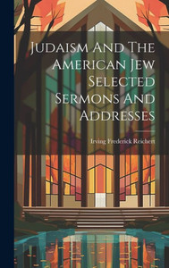 Judaism And The American Jew Selected Sermons And Addresses Judaism And The American Jew Selected Sermons And Addresses