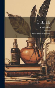 L'IdEe: Ou, Critique Du Kantisme (French Edition) L'IdEe: Ou, Critique Du Kantisme (French Edition)