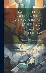 Guide To The Collection Of Gemstones In The Museum Of Practical Geology