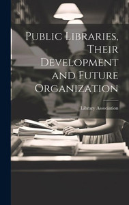 Public Libraries, Their Development And Future Organization