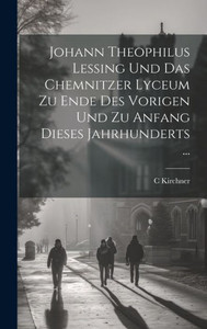 Johann Theophilus Lessing Und Das Chemnitzer Lyceum Zu Ende Des Vorigen Und Zu Anfang Dieses Jahrhunderts ... (German Edition) Johann Theophilus Lessing Und Das Chemnitzer Lyceum Zu Ende Des Vorigen Und Zu Anfang Dieses Jahrhunderts ... (German Edition)