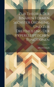 Zur Theorie Der Binären Formen Sechster Ordnung Und Zur Dreitheilung Der Hyperelliptischen Functionen (German Edition)