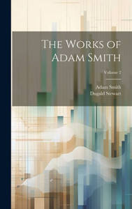 The Works Of Adam Smith; Volume 2 The Works Of Adam Smith; Volume 2