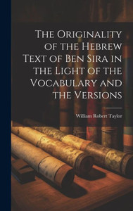 The Originality Of The Hebrew Text Of Ben Sira In The Light Of The Vocabulary And The Versions