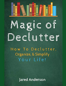 Magic of Declutter - How to Declutter, Organize, & Simply Your Life! Magic of Declutter - How to Declutter, Organize, & Simply Your Life!