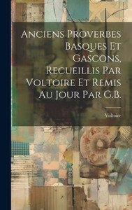 Anciens Proverbes Basques Et Gascons, Recueillis Par Voltoire Et Remis Au Jour Par G.B. (French Edition)