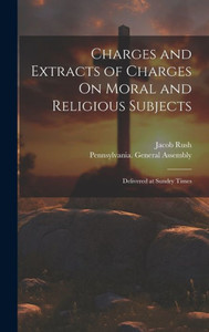 Charges And Extracts Of Charges On Moral And Religious Subjects: Delivered At Sundry Times