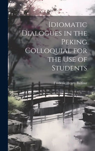 Idiomatic Dialogues In The Peking Colloquial For The Use Of Students