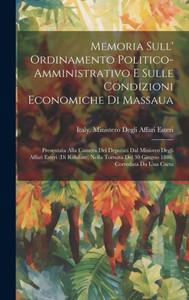 Memoria Sull' Ordinamento Politico-Amministrativo E Sulle Condizioni Economiche Di Massaua: Presentata Alla Camera Dei Deputati Dal Ministro Degli ... Corredata Da Una Carta (Italian Edition) Memoria Sull' Ordinamento Politico-Amministrativo E Sulle Condizioni Economiche Di Massaua: Presentata Alla Camera Dei Deputati Dal Ministro Degli ... Corredata Da Una Carta (Italian Edition)
