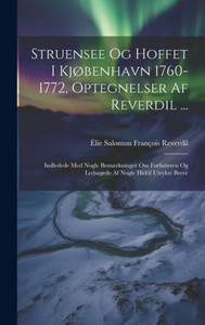 Struensee Og Hoffet I Kjøbenhavn 1760-1772, Optegnelser Af Reverdil ...: Indledede Med Nogle Bemærkninger Om Forfatteren Og Ledsagede Af Nogle Hidtil Utrykte Breve (Danish Edition) Struensee Og Hoffet I Kjøbenhavn 1760-1772, Optegnelser Af Reverdil ...: Indledede Med Nogle Bemærkninger Om Forfatteren Og Ledsagede Af Nogle Hidtil Utrykte Breve (Danish Edition)