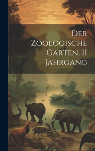 Der Zoologische Garten, Ii Jahrgang (German Edition) Der Zoologische Garten, Ii Jahrgang (German Edition)