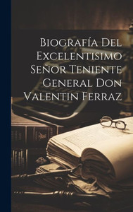Biografía Del Excelentisimo Señor Teniente General Don Valentin Ferraz (Spanish Edition)