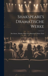 Shakspeare's Dramatische Werke: Der Sturm; Hamlet, Prinz Von Dänemart, Dritter Theil (German Edition) Shakspeare's Dramatische Werke: Der Sturm; Hamlet, Prinz Von Dänemart, Dritter Theil (German Edition)