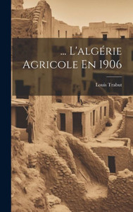 ... L'AlgErie Agricole En 1906 (French Edition) ... L'AlgErie Agricole En 1906 (French Edition)