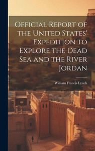 Official Report Of The United States' Expedition To Explore The Dead Sea And The River Jordan Official Report Of The United States' Expedition To Explore The Dead Sea And The River Jordan