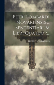 Petri Lombardi Novariensis ... Sententiarum Libri Quatuor... (Latin Edition)