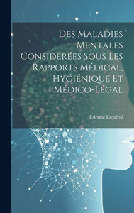 Des Maladies Mentales ConsidErEes Sous Les Rapports MEdical, HygiEnique Et MEdico-LEgal (French Edition)