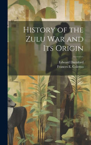 History Of The Zulu War And Its Origin History Of The Zulu War And Its Origin