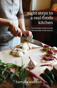 8 Steps To A Real-Foods Kitchen: Transform Your Kitchen, Transform Your Health 8 Steps To A Real-Foods Kitchen: Transform Your Kitchen, Transform Your Health
