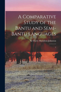 A Comparative Study Of The Bantu And Semi-Bantu Languages: 1 A Comparative Study Of The Bantu And Semi-Bantu Languages: 1