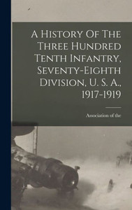 A History Of The Three Hundred Tenth Infantry, Seventy-Eighth Division, U. S. A., 1917-1919 (Afrikaans Edition) A History Of The Three Hundred Tenth Infantry, Seventy-Eighth Division, U. S. A., 1917-1919 (Afrikaans Edition)