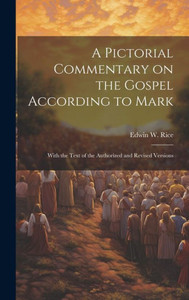 A Pictorial Commentary On The Gospel According To Mark: With The Text Of The Authorized And Revised Versions