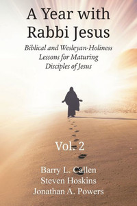 A Year With Rabbi Jesus: Biblical And Wesleyan-Holiness Lessons For Maturing Disciples Of Jesus, Volume 2: Biblical And Wesleyan-Holiness Lessons For Maturing Disciples Of Jesus A Year With Rabbi Jesus: Biblical And Wesleyan-Holiness Lessons For Maturing Disciples Of Jesus, Volume 2: Biblical And Wesleyan-Holiness Lessons For Maturing Disciples Of Jesus