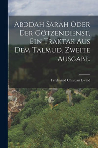 Abodah Sarah Oder Der Götzendienst, Ein Traktak Aus Dem Talmud. Zweite Ausgabe. (German Edition)