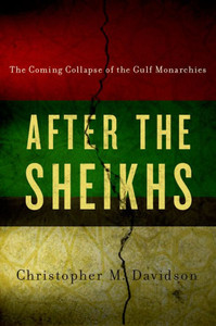 After The Sheikhs: The Coming Collapse Of The Gulf Monarchies