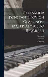 Aleksandr Konstantinovich Glazunov. Materialy K Ego Biografii; Volume 2 (Russian Edition)