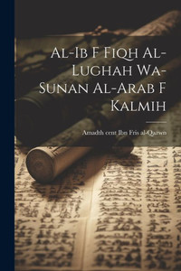 Al-Ib F Fiqh Al-Lughah Wa-Sunan Al-Arab F Kalmih (Arabic Edition) Al-Ib F Fiqh Al-Lughah Wa-Sunan Al-Arab F Kalmih (Arabic Edition)