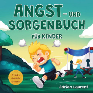 Angst- Und Sorgenbuch Für Kinder: Schritt-Für-Schritt-Tipps Und Techniken Für Kinder, Um Ängste Und Sorgen Zu Beruhigen Und Selbst Bewältigen Zu ... Über Starke Gefühle Erleben) (German Edition)