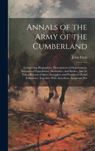 Annals Of The Army Of The Cumberland: Comprising Biographies, Descriptions Of Departments, Accounts Of Expeditions, Skirmishes, And Battles; Also Its ... Together With Anecdotes, Incidents, Poe Annals Of The Army Of The Cumberland: Comprising Biographies, Descriptions Of Departments, Accounts Of Expeditions, Skirmishes, And Battles; Also Its ... Together With Anecdotes, Incidents, Poe