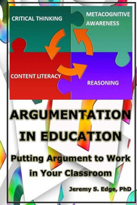 Argumentation In Education: Putting Argumentation To Work In Your Classroom