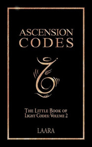 Ascension Codes: Little Book Of Light Codes (Volume 2)  Activation Symbols, Messages And Guidance For Awakening (Light Language Awakening)