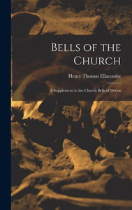 Bells Of The Church: A Supplement To The Church Bells Of Devon Bells Of The Church: A Supplement To The Church Bells Of Devon